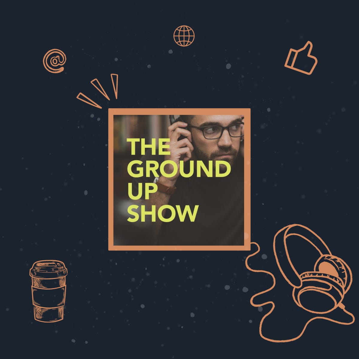 The Ground Up Show cover art featuring Matt D'avella. Artistic flourishes of sketch-style illustrations of a speech bubble, coffee cup, headphones, and a thumbs up.