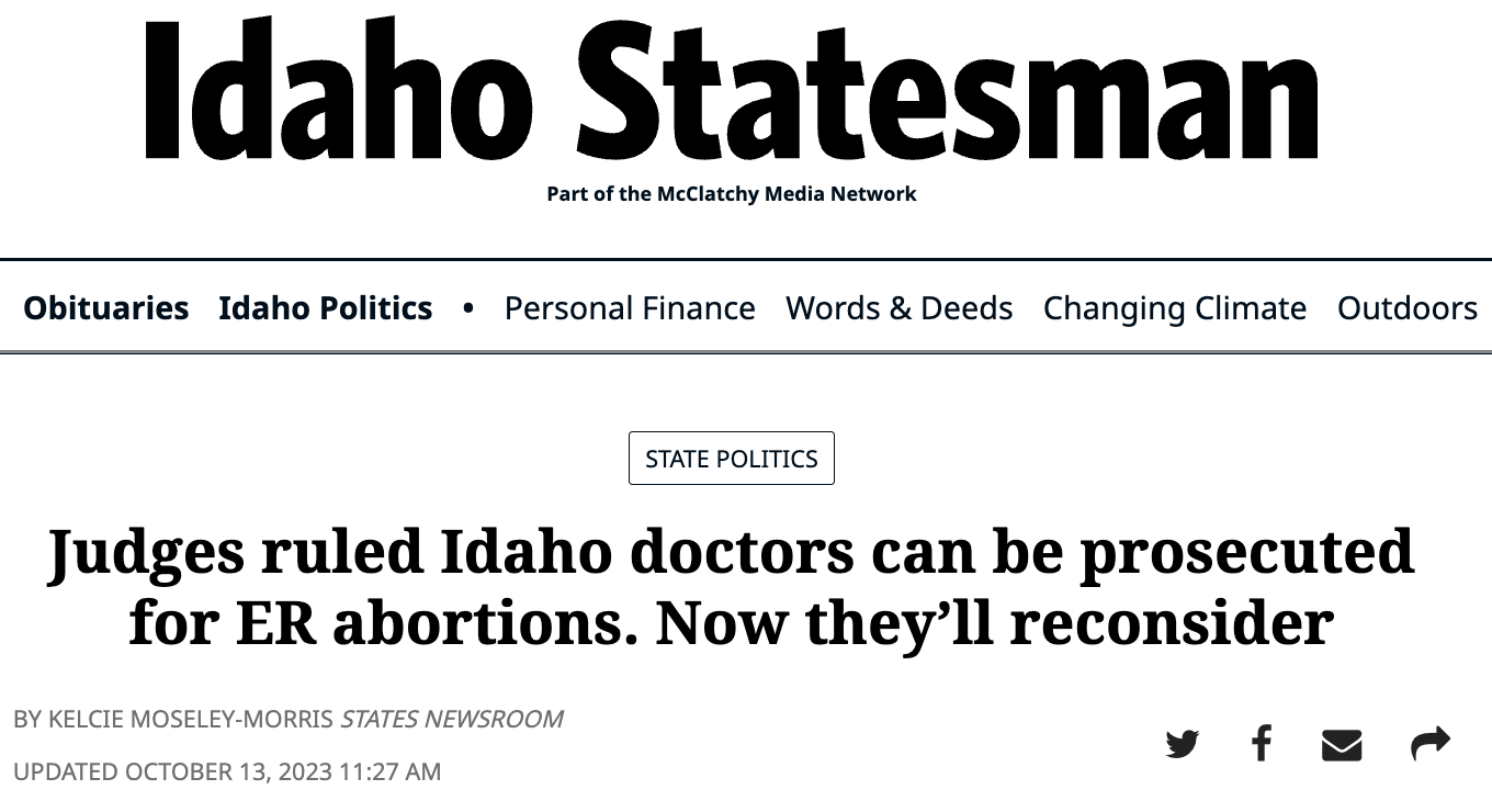 Idahao Statesman: Judges ruled Idaho doctors can be prosecuted for ER abortions. Now they’ll reconsider BY KELCIE MOSELEY-MORRIS STATES NEWSROOM UPDATED OCTOBER 13, 2023 11:27 AM 