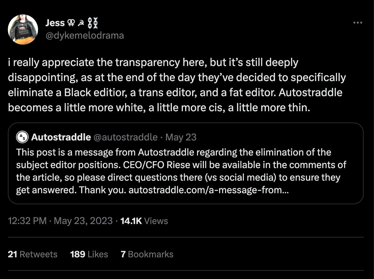 Tweet image reads: i really appreciate the transparency here, but it’s still deeply disappointing, as at the end of the day they’ve decided to specifically eliminate a Black editior, a trans editor, and a fat editor. Autostraddle becomes a little more white, a little more cis, a little more thin.