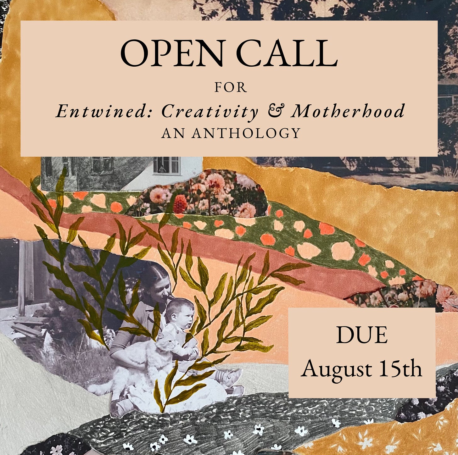 "OPEN CALL FOR Entwined: Creativity & Motherhood AN ANTHOLOGY DUE August 15th" Collage by Twiggy Boyers featuring vintage photograph of mother and child with hand painted vines. Background is torn layers of gold, florals, old house photos, and pinks.