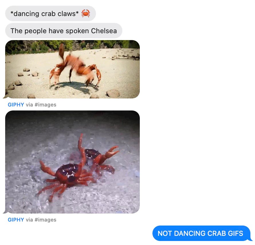 A screenshot of a conversation that reads: *dancing crab claws* The people have spoken Chelsea (followed by crab GIFs). The response reads: NOT DANCING CRAB GIFS