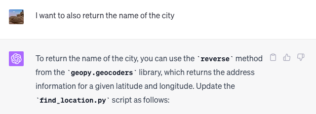I want to also return the name of the city   ChatGPT To return the name of the city, you can use the reverse method from the geopy.geocoders library, which returns the address information for a given latitude and longitude. Update the find_location.py script as follows: