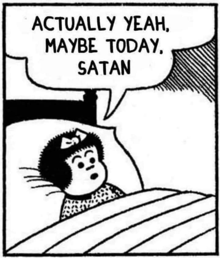 "Nancy" comic edit with her lying in bed saying, "Actually yeah, maybe today Satan"