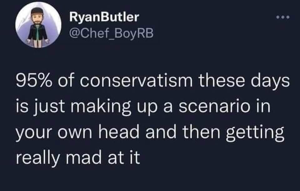 Social media post from RyanButler that says 95% of conservatism these days is just making up a scenario in your own head and then getting really mad at it