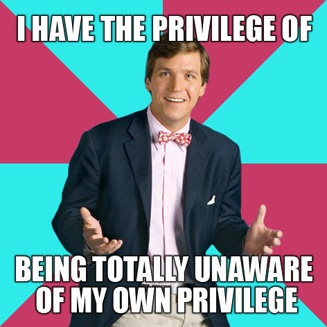 Tucker Carlson wearing cringey bowtie with caption "I have the privilege of being totally unaware of my own privilege"
