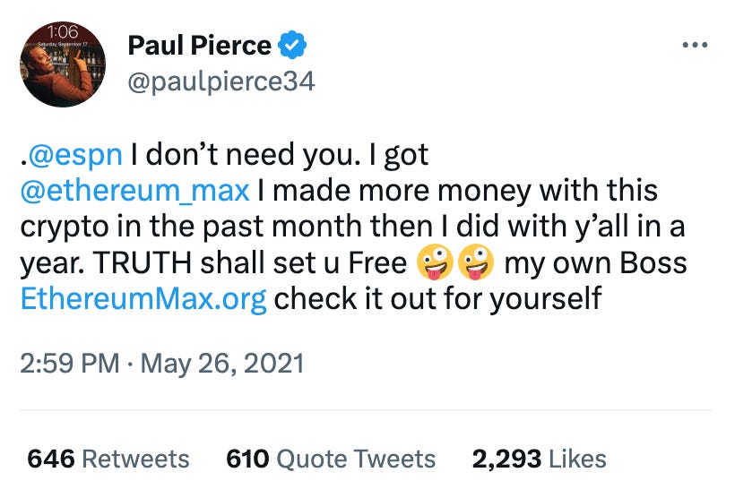 Tweet by Paul Pierce: . @espn  I don’t need you. I got  @ethereum_max  I made more money with this crypto in the past month then I did with y’all in a year. TRUTH shall set u Free 🤪🤪 my own Boss http://EthereumMax.org check it out for yourself