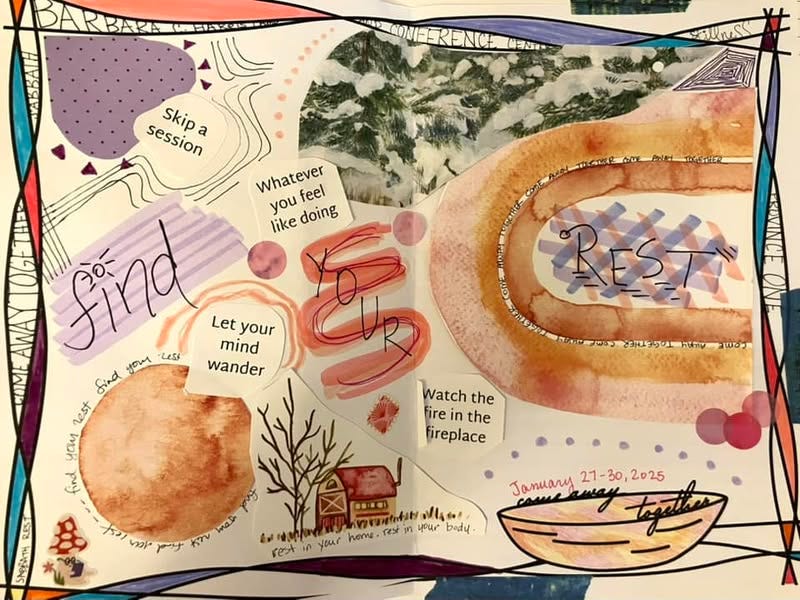 A collaged piece of art with different bits of text suggesting ways to rest while at a conference, like skipping a session or watching the fire in the fireplace. There is large handwritten text in the design that says "find your rest."