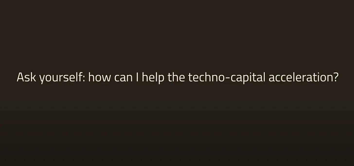 A slide from a stage presentation includes the text, "Ask yourself: how can I help the techno-capital acceleration?"