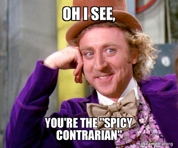 Oh I see, You're the "spicy contrarian" - Willy Wonka Sarcasm Meme | Make a  Meme