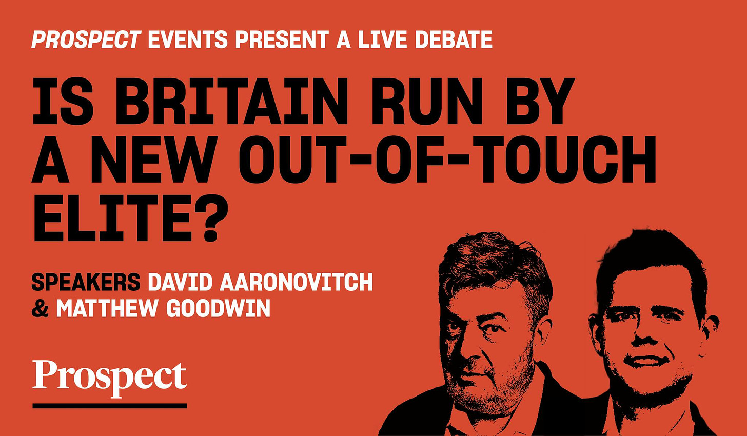 May be an image of 1 person and text that says "PROSPECT EVENTS PRESENT A LIVE DEBATE IS BRITAIN RUN BY A NEW OUT-OF-TOUCH ELITE? n SPEAKERS DAVID AARONOVITCH MATTHEW GOODWIN Prospect"
