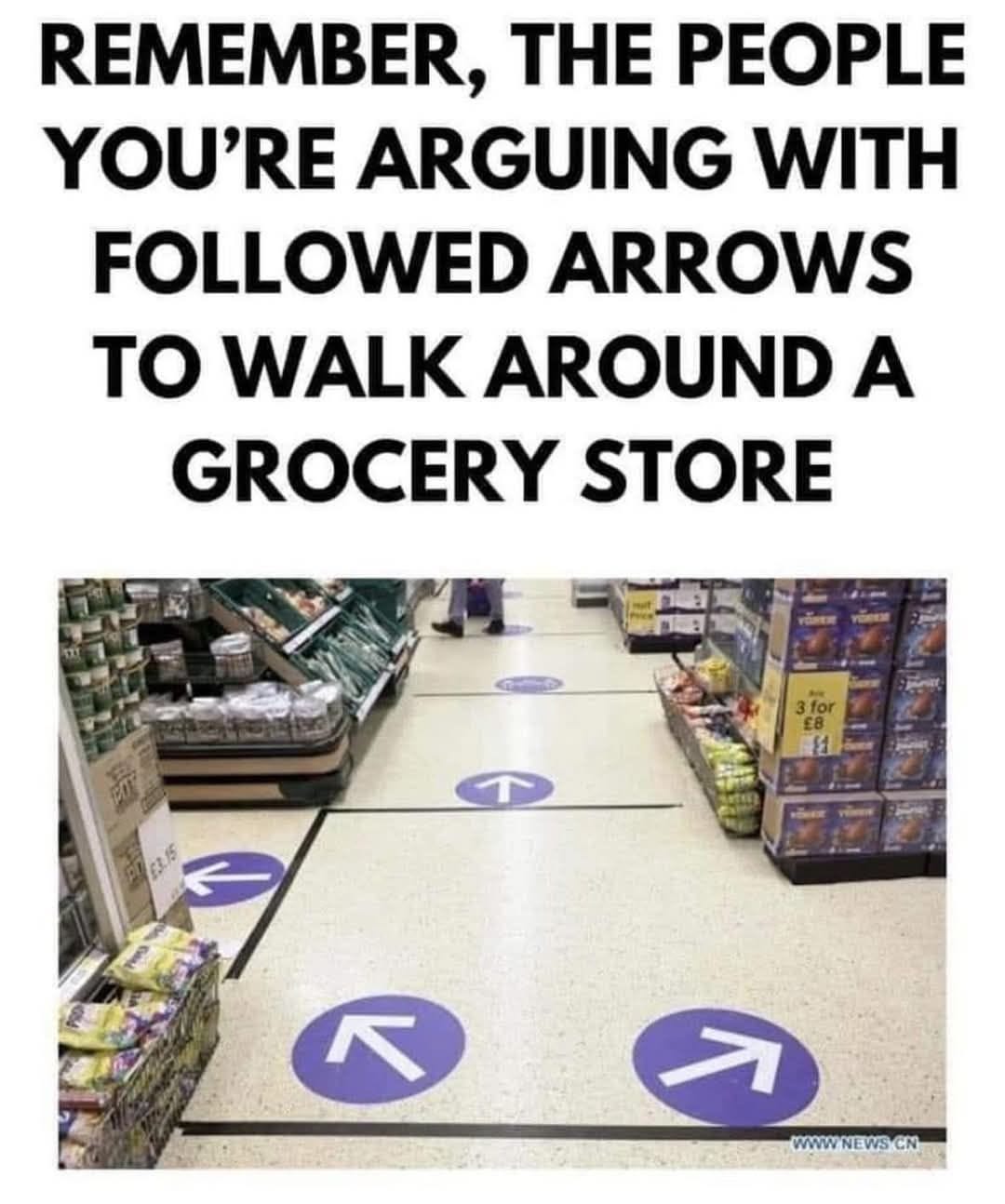 May be an image of ‎text that says '‎REMEMBER, THE PEOPLE YOU'RE ARGUING WITH FOLLOWED ARROWS to WALK AROUND A GROCERY STORE cLs เลิ ا ス WWWNEWSCN‎'‎