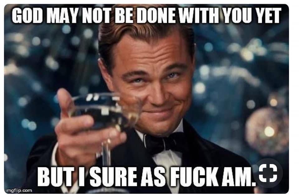 Leonardo DiCaprio makes a toast. Caption: God may not be done with you yet, but I sure as fuck am.