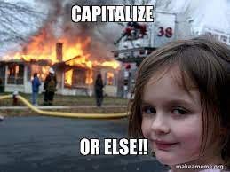 Capitalize Or else!! - Disaster Girl | Make a Meme