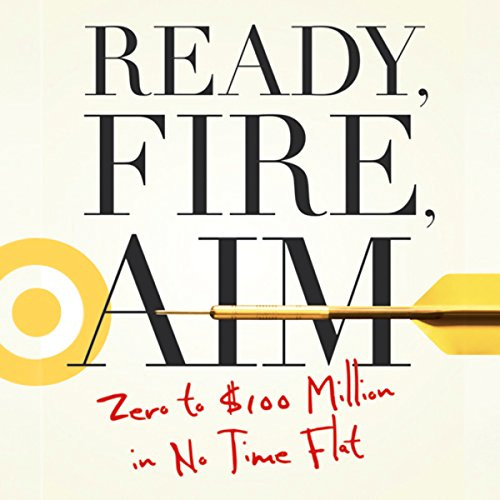 Cover of Ready, Fire, Aim: Zero to $100 Million in No Time Flat