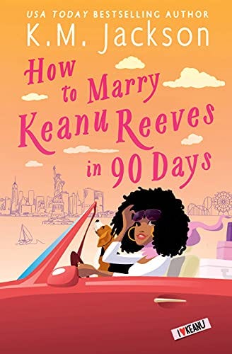 USA Today Bestselling Author K.M. Jackson How to Marry Keanu Reeves in 90 Days, cover art shows an attractive Black woman in a red convertible with a NYC backdrop