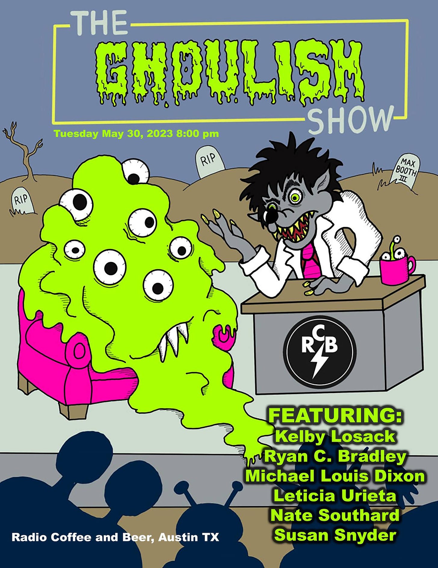 May be an image of text that says 'THE GHOULISH SHOW Tuesday May 30, 2023 8:00 pm RIP RIP RIP BOOTH I RCB FEATURING: Kelby Losack Ryan c. Bradley Michael Louis Dixon Leticia Urieta Nate Southard Susan Snyder Radio Coffee and Beer, Austin TX'