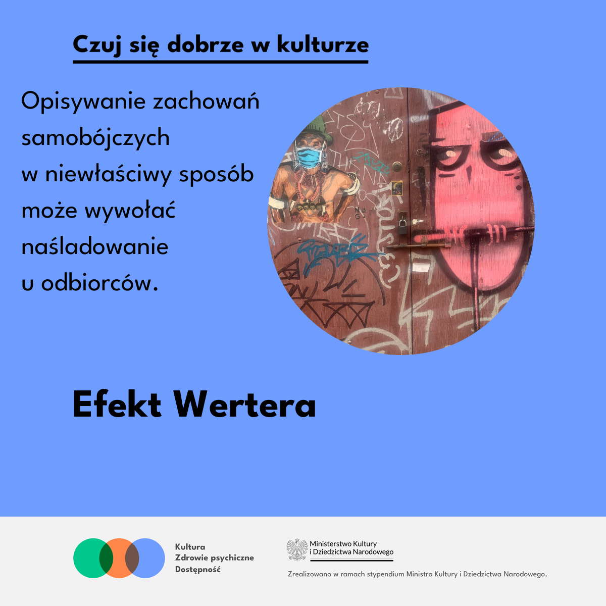 Niebieska grafika z hasłem “Czuj się dobrze w kulturze. Po prawej w kole zdjęcie: Na murze fragment grafitti. Różowa sowa siedzi na gałęzi. Napis: Efekt Wertera. Opisywanie zachowań samobójczych w niewłaściwy sposób może wywołać naśladowanie u odbiorców. Poniżej logo MKiDN.