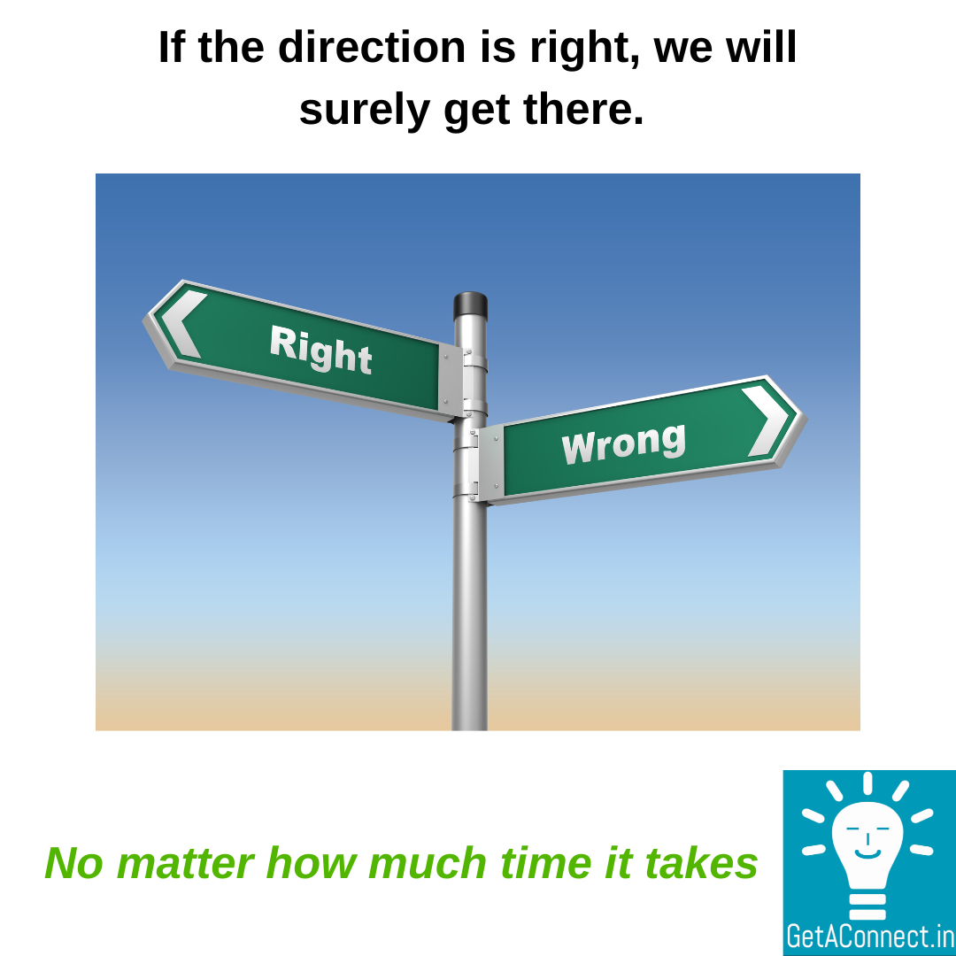 If the direction is right, we will surely get there.