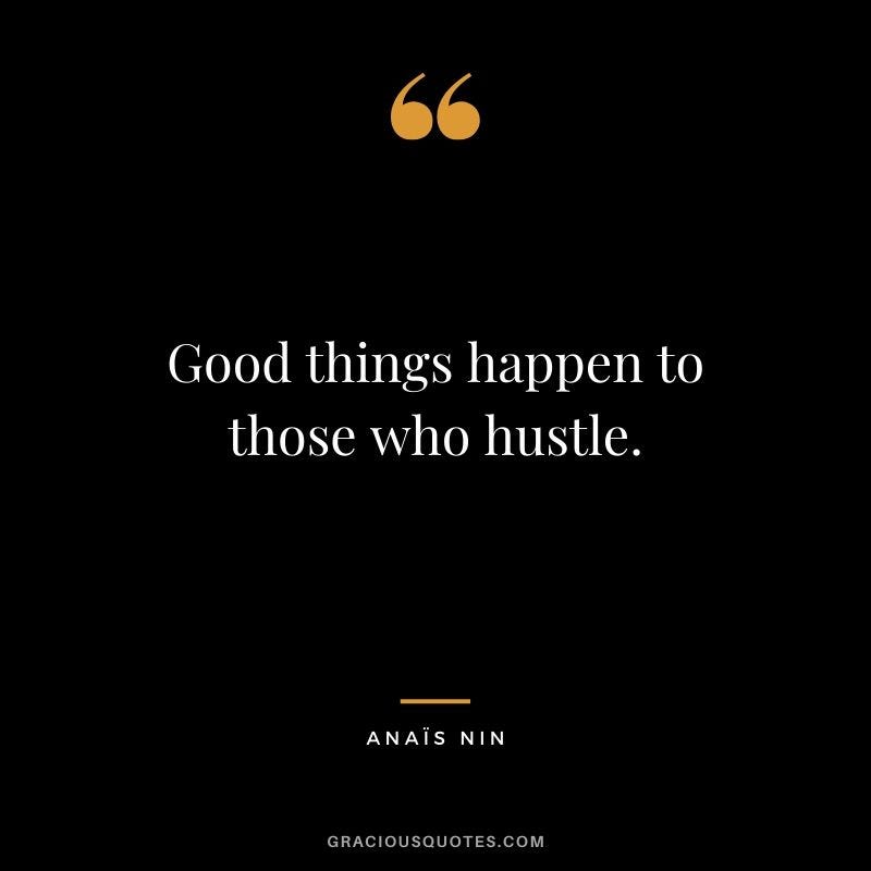 Good things happen to those who hustle. - Anais Nin