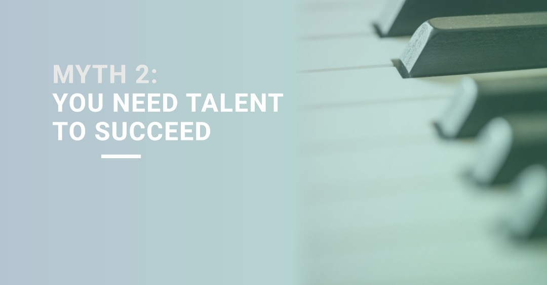 Myth 2: You Need Talent to Succeed