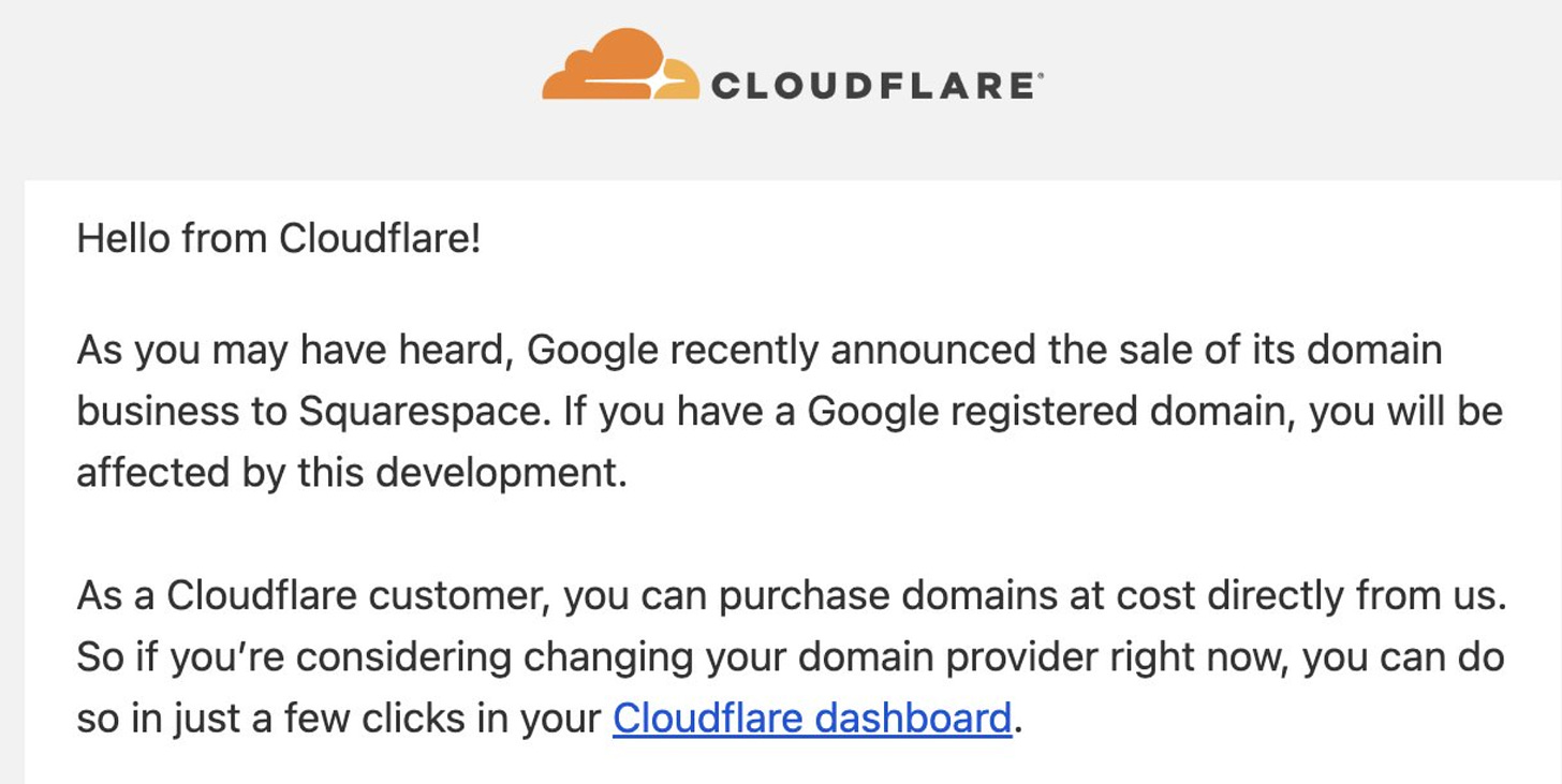 Cloudflare is helpfully informing its customers that if they also have domains with Google Domains: well, that's going to be sold to Squarespace. This message is effective thanks to Google not having said anything to its customers.
