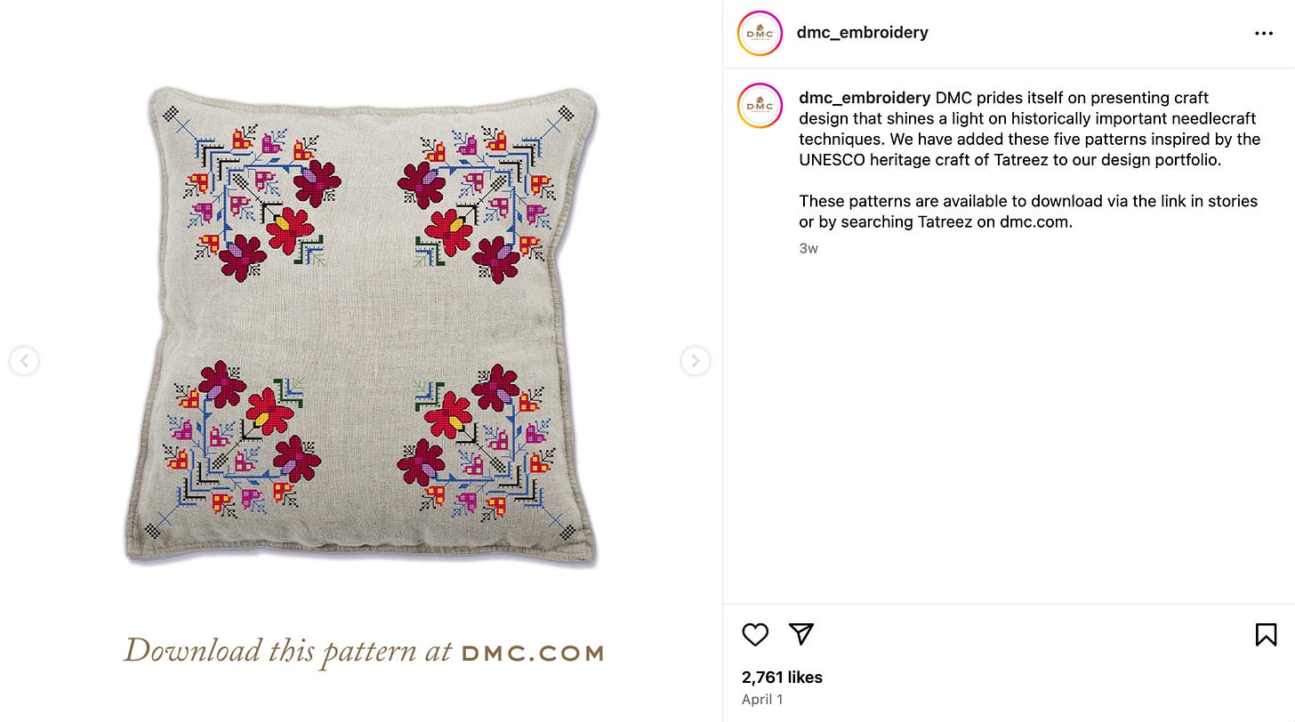 dmc_embroidery Instagram caption next to a pillow with multi-colored flowers on it: DMC prides itself on presenting craft design that shines a light on historically important needlecraft techniques. We have added these five patterns inspired by the UNESCO heritage craft of Tatreez to our design portfolio.  These patterns are available to download via the link in stories or by searching Tatreez on dmc.com.