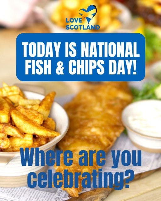May be an image of fish and chips and text that says "LOVE SCOTLAND TODAY IS NATIONAL FISH & CHIPS DAY! Where are you cel celebrating?"