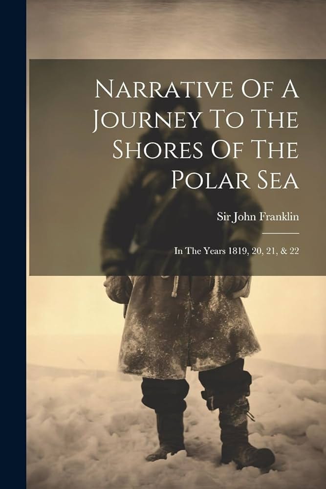 Narrative Of A Journey To The Shores Of The Polar Sea: In The Years 1819,  20, 21, & 22: Franklin, Sir John: 9781021784315: Amazon.com: Books