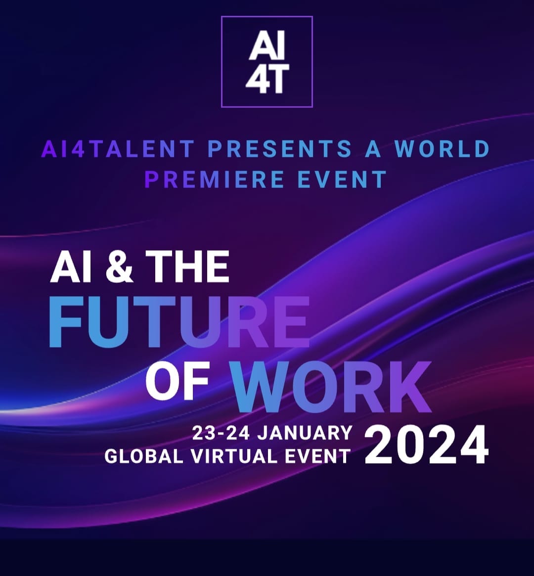 May be a graphic of text that says "AI 4T AI4TALENT PRESENTS A WORLD PREMIERE EVENT AI & THE FUTURE OF WORK 23-24 JANUARY 2024 GLOBAL VIRTUAL EVENT"