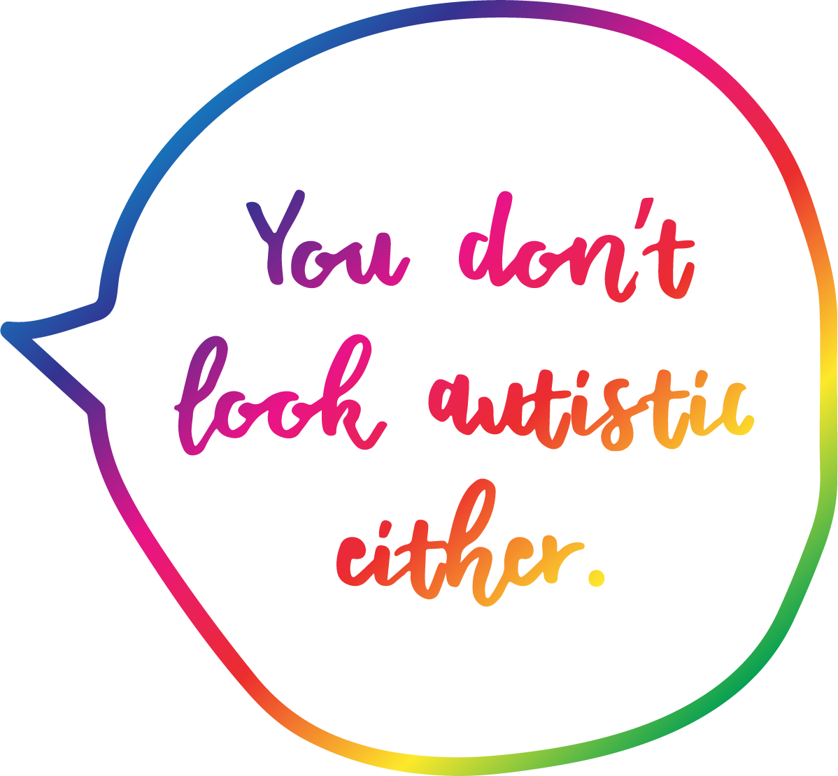 multicolored thought bubble reads You don't look Autistic either