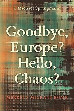 Goodbye, Europe? Hello, Chaos?: Merkel&#39;s Migrant Bomb
