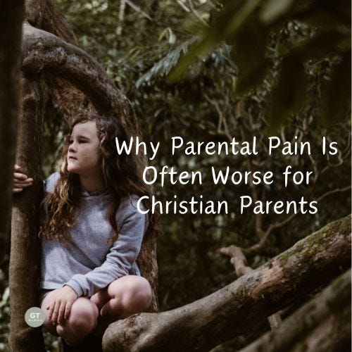 Why Parental Pain Is Often Worse for Christian Parents a blog by Gary Thomas