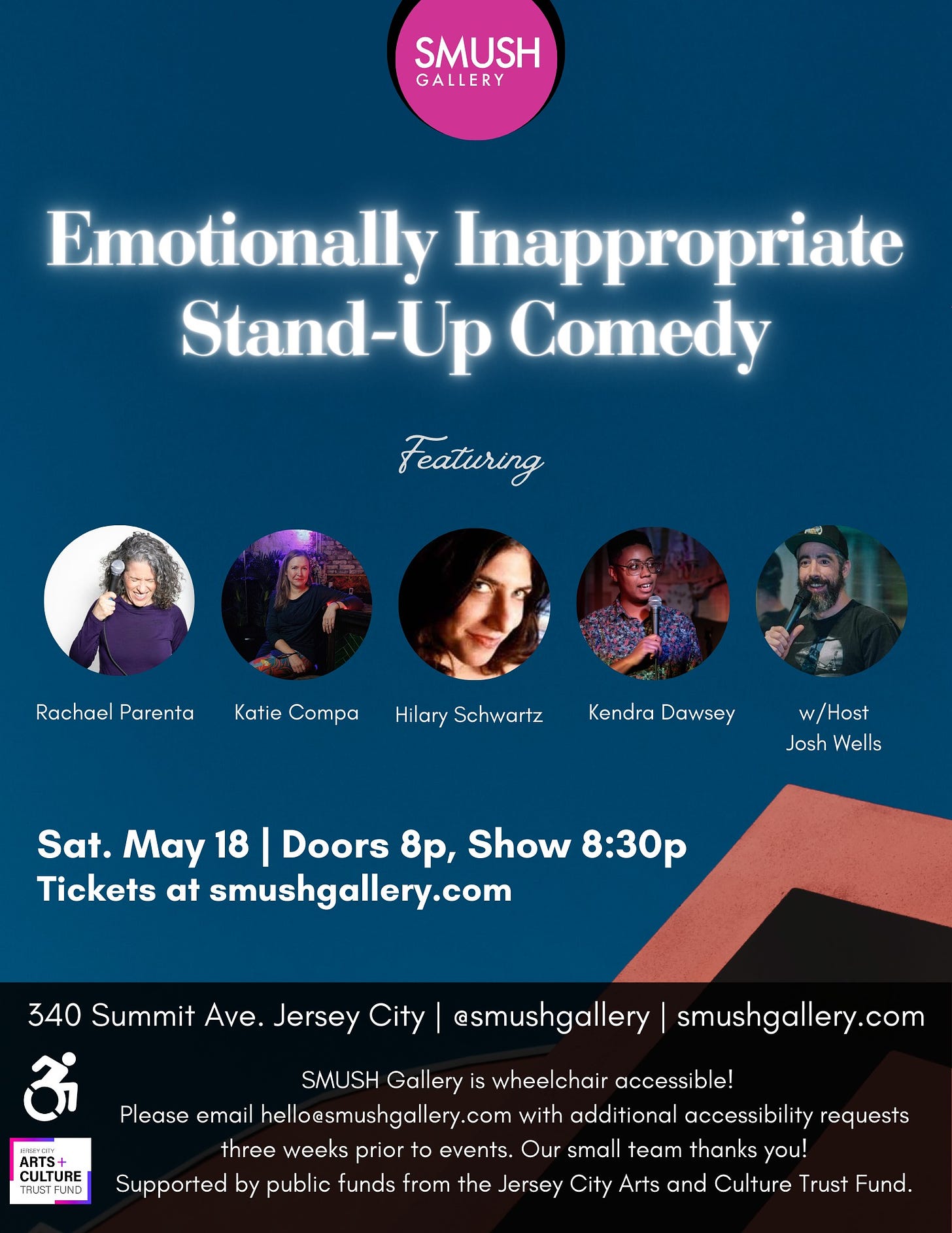May be an image of 5 people and text that says 'SMUSH GALLERY Emotionally Inappropriate Stand-Up Comedy Featuring Rachael Parenta Katie Compa HilarSchwar Hilary Schwartz Kendra Dawsey w/Host Josh Wells Sat. May 18 Doors 8p, Show 8:30p Tickets at smushgallery.com 340 Summit Ave. Jersey City @smushgallery ARTS+ CULTURE FUD smushgallery.com SMUSH Gallery is wheelchair accessible! Please email hello@smushgallery.com with additional accessibility requests three weeks prior to events. Our small team thanks you! Supported by public funds from the Jersey City Arts and Iture Trust Fund.'