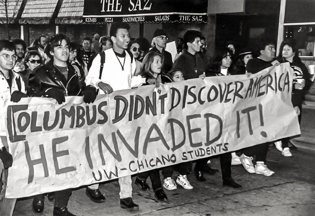 “Columbus Didn’t Discover America - He Invaded It!”
Chicano students from the University of Wisconsin at Madison protest Columbus Day on October 12, 1992, the Columbus quincentennial. 500 years of resistance.
Source: UW-Madison Library Archives