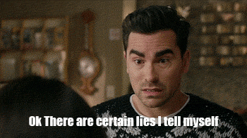 Dan Levy in Schitt's Creek saying "Ok there are certain lies I tell myself."