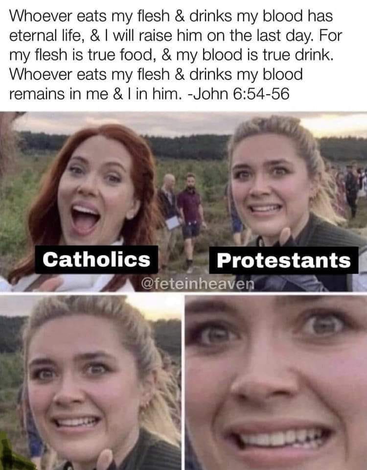 May be an image of 5 people and text that says 'Whoever eats my flesh & drinks my blood has eternal life, & will raise him on the last day. For my flesh is true food & my blood is true drink. Whoever eats my flesh & drinks my blood remains in me & in him. -John 6:54-56 Catholics Protestants @feteinheaven'