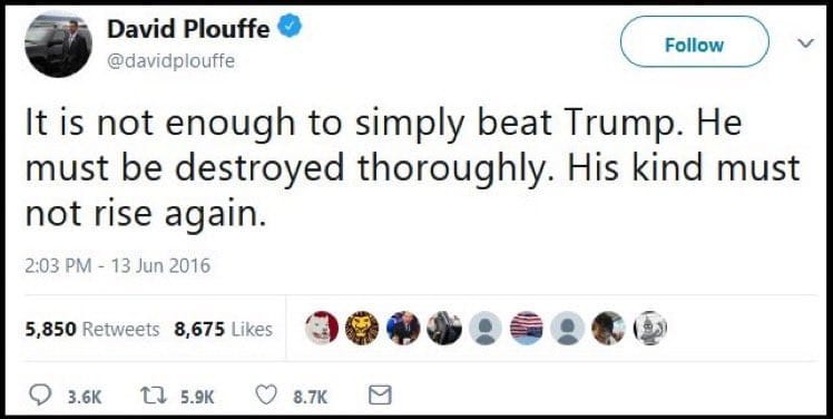 May be a Twitter screenshot of one or more people and text that says 'David Plouffe @davidplouffe Follow It is not enough to simply beat Trump. He must be destroyed thoroughly. His kind must not rise again. 2:03 PM- 13 Jun 2016 5,850 Retweets 8,675 Likes 3.6K 5.9K 8.7K'