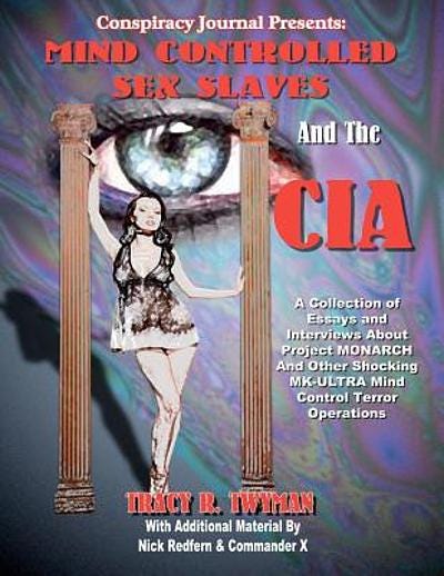 Mind controlled sex slaves and the CIA : a collection of essays and  interviews about Project Monarch | WorldCat.org