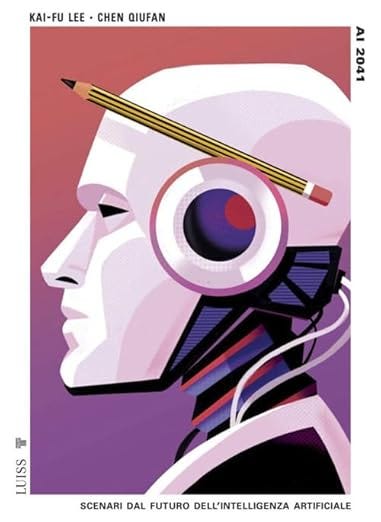 Ai 2041. Scenari dal futuro dell&#39;intelligenza artificiale