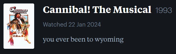 screenshot of LetterBoxd review of Cannibal! The Musical, watched January 22, 2024: you ever been to wyoming
