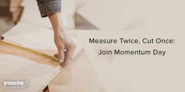 Person measuring wood. Text overlay: Measure Twice, Cut Once: Join Momentum Day