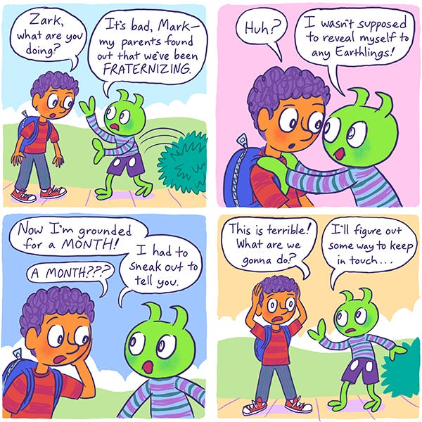 Zark the green martian jumps out of the bushes and tells Mark that they are grounded for hanging out with him because he is a human. Mark is confused. Zark says not to worry they will think of some way for them to communicate.
