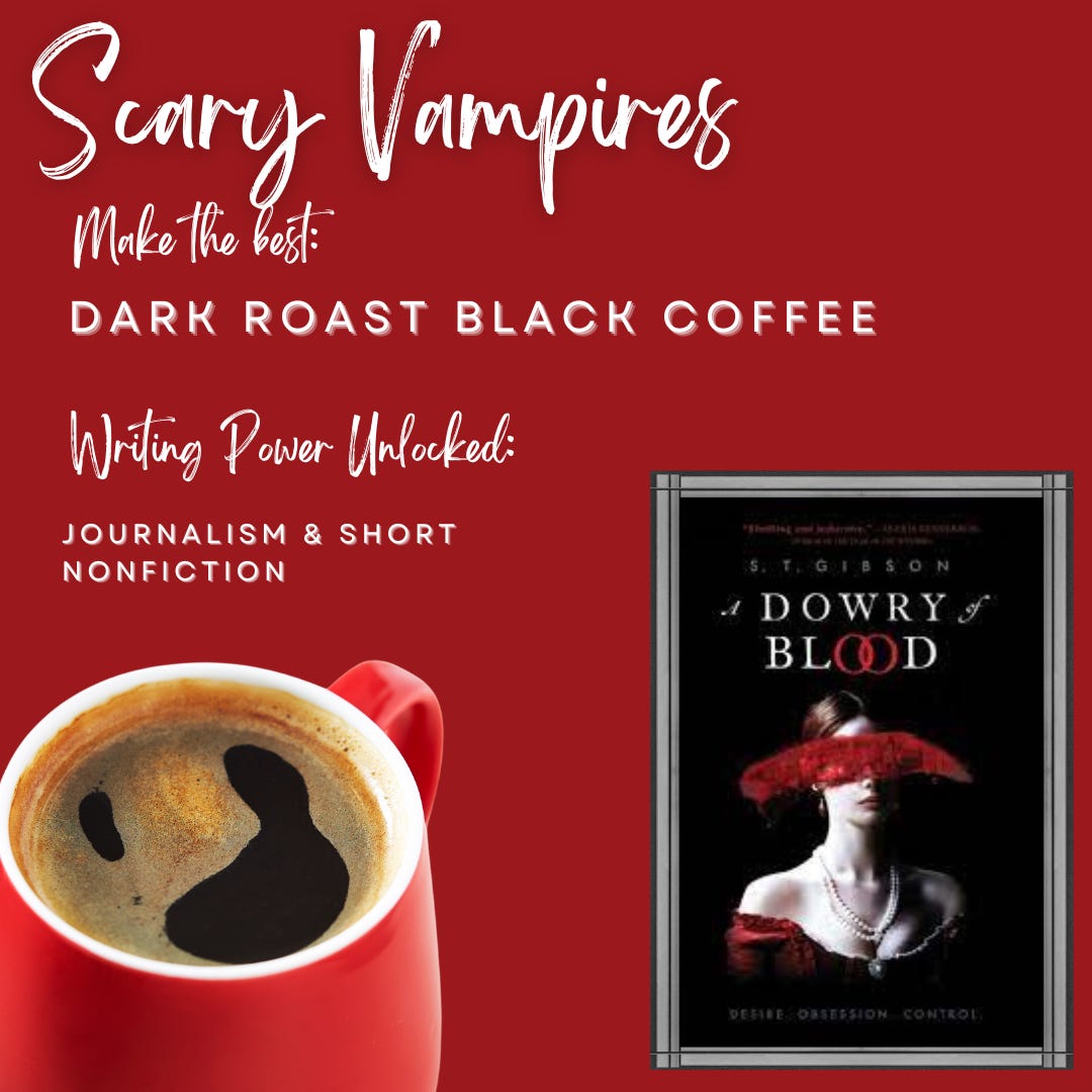 This is a graphic that reads "scary vampires make the best dark roast coffee, writing power unlocked: journalism and short nonfiction" with a picture of the book A Dowry of Blood and a picture of a black coffee over red background.