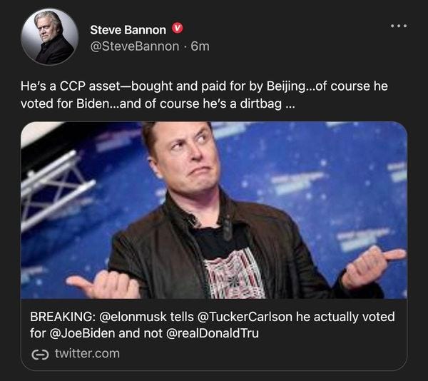 May be an image of 2 people and text that says 'Steve Bannon @SteveBannon 6m He's a cCP asset-bought bought and paid for by Beijing...of course he voted for Biden...an of course he's a dirtbag... BREAKING: @elonmusk tells @TuckerCarlson he for @JoeBiden and not @realDonaldTru ဗ twitter.com voted'