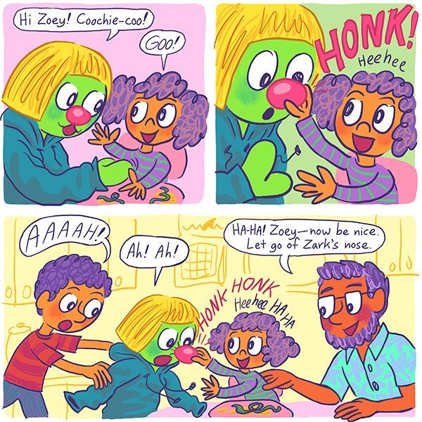 Zark the green alien is wearing a yellow wig and red clown nose as a disguise. Zoe, Mark's younger sister, honks his nose. "AAAH!" says Mark. "Ah! Ah!" says Zark. "Ha-ha!" says Mark's dad. "Zoey- now be nice. Let go of Zark's nose." Zoey laughs.