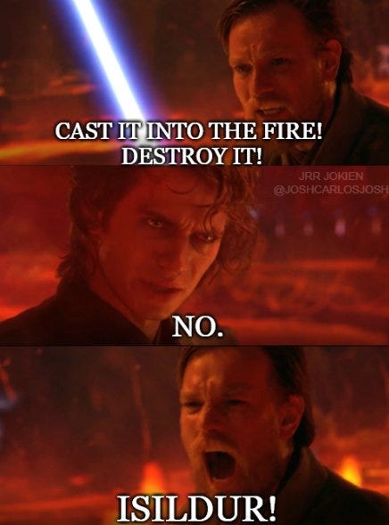 Obi-Wan and Anakin on Mustafar, but the captions are "Obi-Wan: Cast it into the fire! Destroy it! Anakin: No. Obi-Wan: Isildur!"