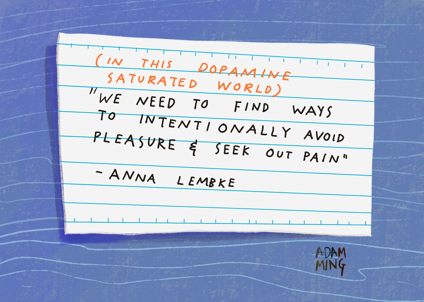In this dopamine saturated world we need to find ways to intentionally avoid pleasure and seek out pain - Anna Lembke