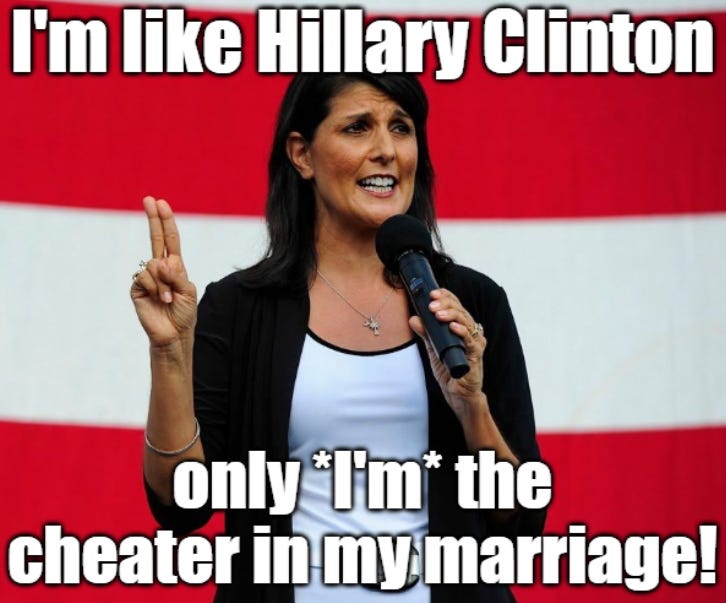 Nikki Haley reminding supporters that she’s just like Hillary Clinton, only Nikki was the cheater in her marriage!