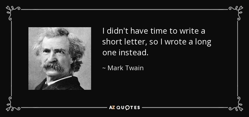 I didn't have time to write a short letter, so I wrote a long one instead. ~ Mark Twain