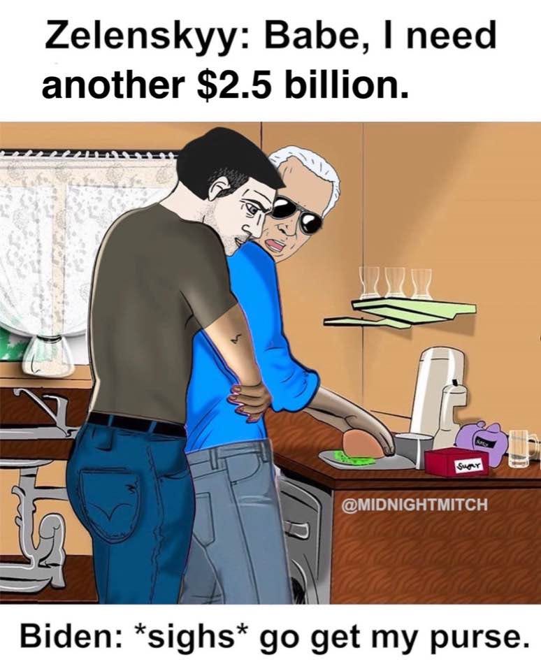 May be a cartoon of text that says 'Zelenskyy: Babe, I need another $2.5 billion. supY @MIDNIGHTMITCH Biden: *sighs* go get my purse.'